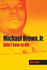 Michael Brown, Jr. Didn't Have to Die