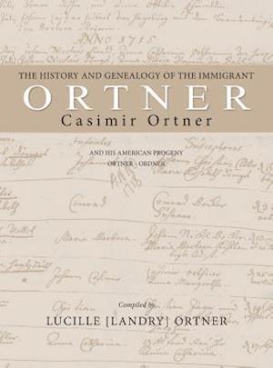 The History and Genealogy of the Immigrant Casimir Ortner