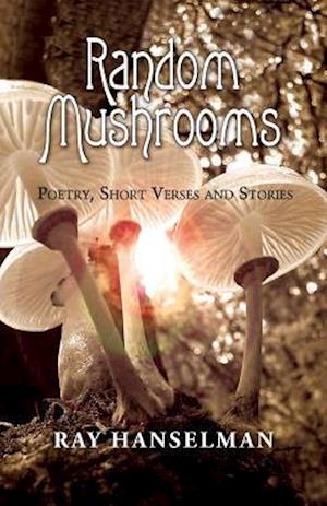 Random Mushrooms : Poetry, Short Verses and Stories