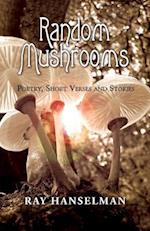 Random Mushrooms : Poetry, Short Verses and Stories 