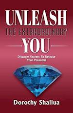 Unleash the Extraordinary You : Discover Secrets to Release Your Potential 