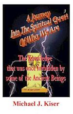 A Journey Into The Spiritual Quest of Who We Are : Book 3 - The Knowledge that was once forbidden by some of the Ancient Beings