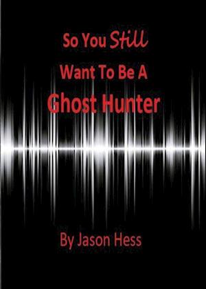 So You Still Want to Be a Ghost Hunter