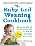 The Baby-Led Weaning Cookbook: Delicious Recipes That Will Help Your Baby Learn to Eat Solid Foods--And That the Whole Family Will Enjoy