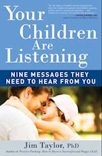 Your Children Are Listening : Nine Messages They Need to Hear from You