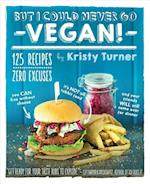 But I Could Never Go Vegan: 125 Recipes that Prove You Can Live Without