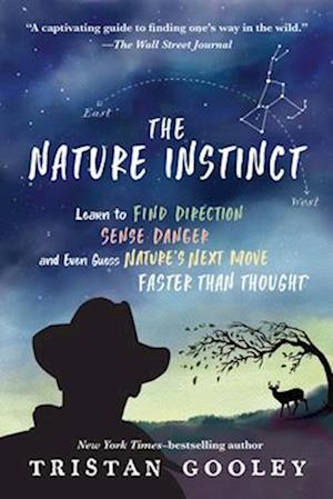 The Nature Instinct : Learn to Find Direction, Sense Danger, and Even Guess Nature's Next Move Faster Than Thought