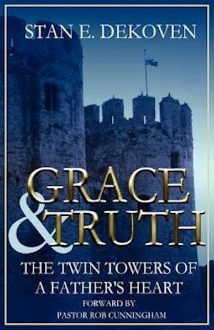 Grace and Truth the Twin Towers of the Father's Heart