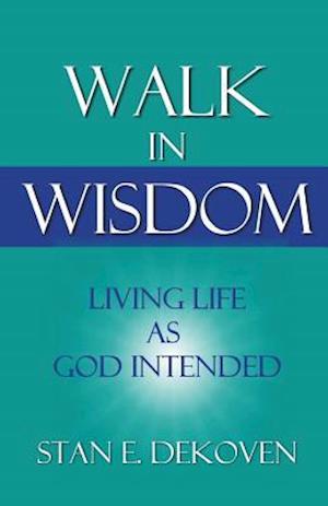 Walk in Wisdom: Living Life as God Intended