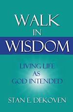 Walk in Wisdom: Living Life as God Intended 