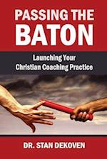 Passing the Baton: Launching Your Christian Life Coaching Practice 