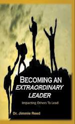 Becoming an Extraordinary Leader: Impacting Others To Lead 