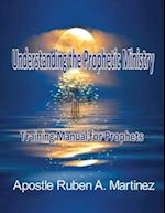 Understanding the Prophetic Ministry: A Training Manual for Prophets 