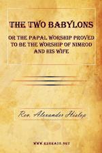 The Two Babylons or the Papal Worship Proved to Be the Worship of Nimrod and His Wife