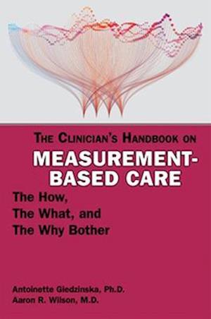 The Clinician's Handbook on Measurement-Based Care : The How, the What, and the Why Bother