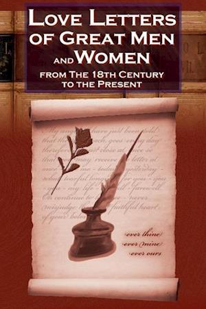 Love Letters of Great Men and Women from the Eighteenth Century to the Present Day - The Classic Romantic Collection