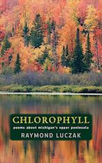 Chlorophyll: Poems about Michigan's Upper Peninsula 