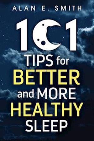 101 Tips for Better And More Healthy Sleep : Practical Advice for More Restful Nights