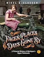 Faces, Places, and Days Gone By - Volume 1: A Pictorial History of Michigan's Upper Peninsula 