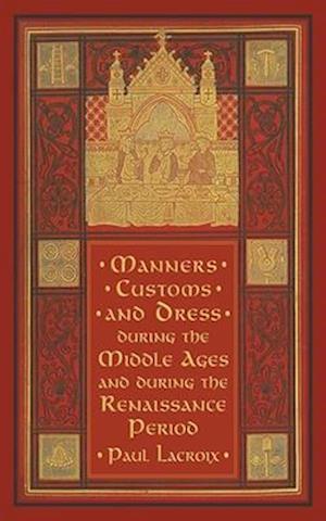 Manners, Customs, and Dress during the Middle Ages and during the Renaissance Period