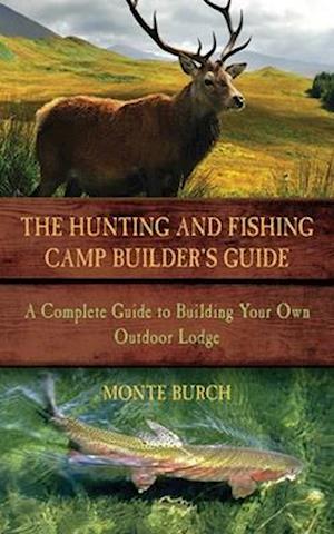 The Hunting & Fishing Camp Builder's Guide