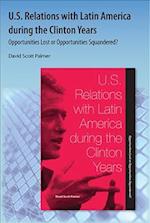 U.S. Relations with Latin America During the Clinton Years: Opportunities Lost or Opportunities Squandered? 