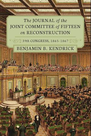 The Journal of the Joint Committee of Fifteen on Reconstruction 39th Congress, 1865-1867