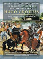 The Most Excellent Hugo Grotius, His Books Treating of the Rights of War & Peace