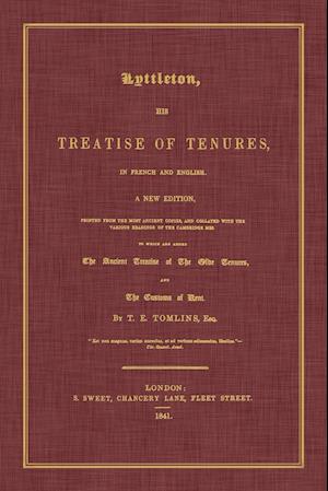 Lyttleton, His Treatise of Tenures, in French and English. a New Edition, Printed from the Most Ancient Copies, and Collated with the Various Readings