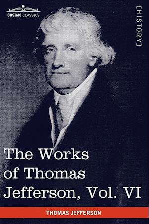 The Works of Thomas Jefferson, Vol. VI (in 12 Volumes)