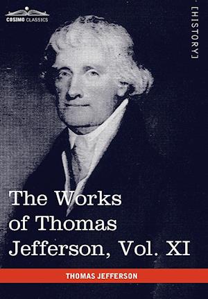 The Works of Thomas Jefferson, Vol. XI (in 12 Volumes)