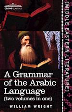 A Grammar of the Arabic Language (Two Volumes in One)
