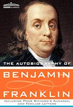 The Autobiography of Benjamin Franklin Including Poor Richard's Almanac, and Familiar Letters