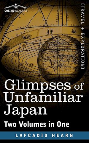 Glimpses of Unfamiliar Japan (Two Volumes in One)