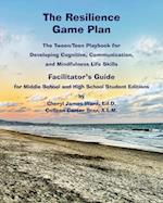 The Resilience Game Plan  The Tween/Teen Playbook for Developing Cognitive, Communication,  and Mindfulness Life Skills - Facilitator's Guide