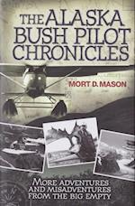 The Alaska Bush Pilot Chronicles : More Adventures and Misadventures from the Big Empty