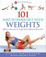 101 Ways to Work Out with Weights : Effective Exercises to Sculpt Your Body and Burn Fat!