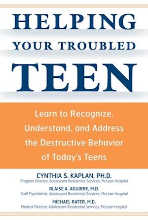 Helping Your Troubled Teen : Learn to Recognize, Understand, and Address the Destructive Behavior of Today's Teens and Preteens