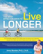 The Most Effective Ways to Live Longer : The Surprising, Unbiased Truth About What You Should Do to Prevent Disease, Feel Great, and Have Opt
