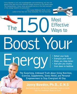 The 150 Most Effective Ways to Boost Your Energy : The Surprising, Unbiased Truth About Using Nutrition, Exercise, Supplements, Stress Relief, and Pers