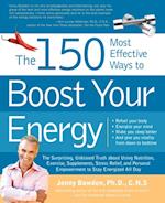 The 150 Most Effective Ways to Boost Your Energy : The Surprising, Unbiased Truth About Using Nutrition, Exercise, Supplements, Stress Relief, and Pers