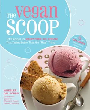 The Vegan Scoop : 150 Recipes for Dairy-Free Ice Cream that Tastes Better Than the "Real" Thing