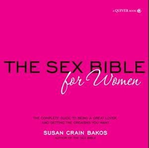 Sex Bible for Women : The Complete Guide to Being a Great Lover, and Getting the Orgasm You Want