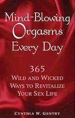 Mind-Blowing Orgasms Every Day : 365 Wild and Wicked Ways to Revitalize Your Sex Life