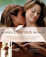 Women Loving Women : Appreciating and Exploring the Beauty of  Erotic Female Encounters