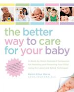 The Better Way to Care for Your Baby : A Week-by-Week Illustrated Companion for Parenting and Protecting Your Child Using the Latest and Sa