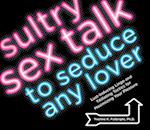 Sultry Sex Talk to Seduce Any Lover : Lust-Inducing Lingo and Titillating Tactics for Maximizing Your Pleasure