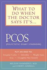 What to Do When the Doctor Says It's PCOS : Put an End to Irregular Cycles, Infertility, Weight Gain, Acne, and Unsightly Hair Growth