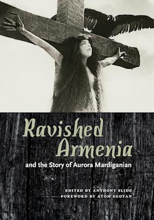 Ravished Armenia and the Story of Aurora Mardiganian