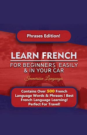 Learn French For Beginners Easily And In Your Car! Phrases Edition Contains 500 French Phrases